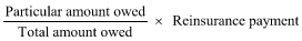 Start formula start fraction Particular amount owed over Total amount owed end fraction times Reinsurance payment end formula