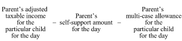 Start formula Parent's adjusted taxable income for the particular child for the day minus Parent's self-support amount for the day minus Parent's multi-case allowance for the particular child for the day end formula