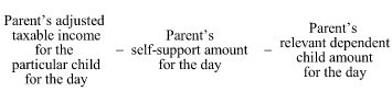 Start formula Parent's adjusted taxable income for the particular child for the day minus Parent's self-supported amount for the day minus Parent's relevant dependent child amount for the day end formula